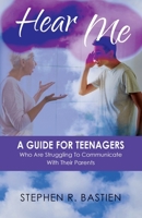 Hear Me: A Guide for Teenagers Who are Struggling to Communicate with Their Parents 0976524627 Book Cover