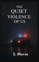 The Quiet Violence of Us B0FF4HMXRL Book Cover
