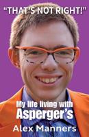 That's Not Right!: My Life Living with Asperger's 1999621352 Book Cover