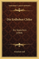 Die Erdbeben Chiles: Ein Vezeichnis (1904) 1161086196 Book Cover