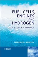 Fuel Cells, Engines and Hydrogen: An Exergy Approach 0470019042 Book Cover