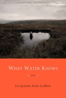 What Water Knows: Poems 0810143844 Book Cover