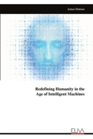 Redefining Humanity in the Age of Intelligent Machines 9999326307 Book Cover