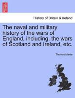 The naval and military history of the wars of England, including, the wars of Scotland and Ireland, etc. VOL. V 1241594546 Book Cover