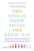 Things You Should Know Before You Grow Old: And How to Be Extraordinary/A Life Guide for Young Adults B0CJN5G6CN Book Cover