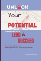 Unlock Your Potential: Empower Yourself to Lead and Succeed: "Unleash Your Uber Leader: Mastering the Essence, Navigating the Depths” B0CVTXW6ZD Book Cover
