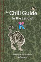 Chill Guide to the Land of K : Through the Lens of K-Content 1955878013 Book Cover
