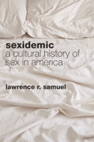 Sexidemic: A Cultural History of Sex in America 1442220406 Book Cover