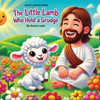 The Little Lamb Who Held a Grudge (Believe and Receive) B0FD57BRG4 Book Cover