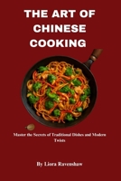 THE ART OF CHINESE COOKING: Master the Secrets of Traditional Dishes and Modern Twists B0F6KHC7R3 Book Cover