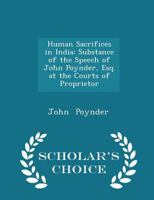 Human Sacrifices in India: Substance of the Speech of John Poynder, Esq. at the Courts of Proprietor 1241081042 Book Cover