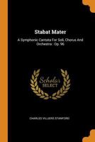 Stabat Mater: A Symphonic Cantata For Soli, Chorus And Orchestra: Op. 96 1528707443 Book Cover