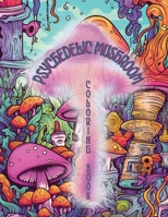 Psychedelic Mushrooms Coloring Book: Embark on a Psychedelic Humorous Coloring Book Journey: Immerse Yourself in the Vibrant World of Psychedelic ... Book Experience (Psychedelic Adventure) 1961837021 Book Cover