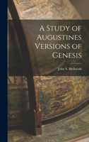 A Study of Augustines Versions of Genesis 1018484884 Book Cover