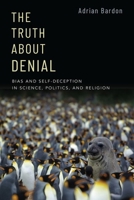 The Truth About Denial: Bias and Self-Deception in Science, Politics, and Religion 0190062266 Book Cover