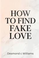 How To Find Fake Love: Understanding the Psychology of Manipulation and Emotional Illusions B0GTPY4F7G Book Cover
