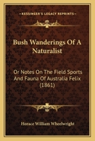 Bush Wanderings Of A Naturalist: Or, Notes On The Field Sports And Fauna Of Australia Felix 1017757712 Book Cover