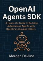 OpenAI Agents SDK: A Hands-On Guide to Building Autonomous Agents with OpenAI's Language Models B0F37DCHYL Book Cover