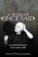 A Wisecup Once said ... An Inspirational story from cancer to life. B08JF8B8T4 Book Cover
