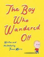 The Boy Who Wandered Off 1480840599 Book Cover