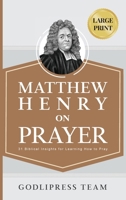 Matthew Henry on Prayer: 31 Biblical Insights for Learning How to Pray (LARGE PRINT) 8419204676 Book Cover