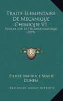 Traite Elementaire De Mecanique Chimique V1: Fondee Sur La Thermodynamique (1897) 1160260567 Book Cover