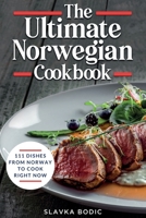 The Ultimate Norwegian Cookbook: 111 Dishes From Norway To Cook Right Now B0C1J7F4V2 Book Cover