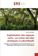 Exploitation des espaces verts ; un crime vert des pratiques à Lubumbashi: Analyse criminologique environnementale sur la disparition des espaces verts à Lubumbashi 6202535733 Book Cover