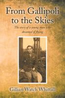 From Gallipoli to the Skies: The Story of a Young Man Who Dreamed of Flying 1499018037 Book Cover