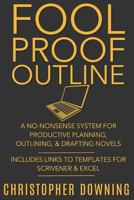 Fool Proof Outline: A No-Nonsense System for Productive Brainstorming, Outlining, & Drafting Novels 1980694095 Book Cover