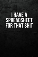 I Have A Spreadsheet For That Shit: Blank Lined Coworker Gag Gift Funny Office Notebook Journal for Time Management Skills, Sassy & Sarcastic Dark Humour Present for Boss, Colleague, Employee, HR & St 1676397434 Book Cover