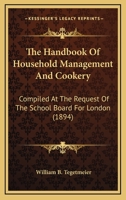 The Handbook Of Household Management And Cookery: Compiled At The Request Of The School Board For London 116388863X Book Cover