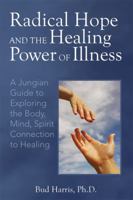 Radical Hope and the Healing Power of Illness: A Jungian Guide to Exploring the Body, Mind, Spirit Connection to Healing 0692776397 Book Cover