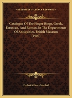 Catalogue Of The Finger Rings, Greek, Etruscan, And Roman, In The Departments Of Antiquities, British Museum 1164598422 Book Cover