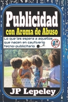 Publicidad con Aroma de Abuso: Lo que les Espera a Aquellos que Nacen en Cautiverio Tecno-Publicitario 1795833785 Book Cover