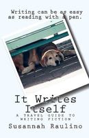 It Writes Itself: A Travel Guide to Writing Fiction 0615345700 Book Cover