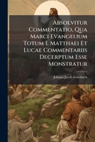 Absolvitur Commentatio, Qua Marci Evangelium Totum E Matthaei Et Lucae Commentariis Decerptum Esse Monstratur (Latin Edition) 102458514X Book Cover