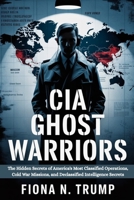 CIA GHOST WARRIORS: The Hidden Secrets of America's Most Classified Operations, Cold War Missions, and Declassified Intelligence Secrets B0FT3718NB Book Cover