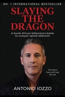 Slaying the Dragon: A South African Billionaire's Battle to Conquer Opioid Addiction 1961801566 Book Cover