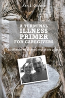 A Terminal Illness Primer for Caregivers: Lessons From My Brother's End-of-Life Journey 0615981259 Book Cover
