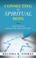 Connecting the Spiritual Dots: God's Way to Having the Abundant Life B08GB4R7GZ Book Cover