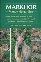 MARKHOR: Un guide complet sur la possession, les soins, le comportement, la manipulation, les conseils d'experts et l'aménagement de l'habitat. (French Edition) B0GH8V2JPW Book Cover