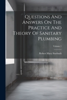Questions and Answers on the Practice and Theory of Sanitary Plumbing: Vol 1: Drainage and Venting 1022382411 Book Cover