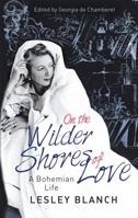 On the Wilder Shores of Love: A Bohemian Life 034900546X Book Cover