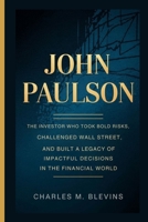 JOHN PAULSON: The investor who took bold risks, challenged wall street, and built a legacy of impactful decisions in the financial world B0F6SXTCXZ Book Cover