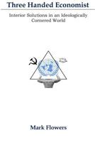 Three Handed Economist: Interior Solutions in an Ideologically Cornered World 0692265163 Book Cover