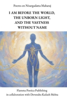 Poems on Nisargadatta Maharaj: I Am Before the World, The Unborn Light, and the Vastness Without Name B0GNZSM44M Book Cover