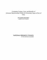 Evaluating Testing, Costs, and Benefits of Advanced Spectroscopic Portals for Screening Cargo at Ports of Entry: Interim Report 0309140218 Book Cover