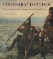 Contraband Guides: Race, Transatlantic Culture, and the Arts in the Civil War Era 0271083859 Book Cover