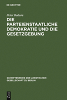 Die Parteienstaatliche Demokratie Und Die Gesetzgebung: Vortrag Gehalten VOR Der Juristischen Gesellschaft Zu Berlin Am 30. April 1986 3110110733 Book Cover